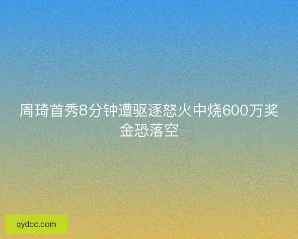 周琦首秀8分钟遭驱逐怒火中烧600万奖金恐落空